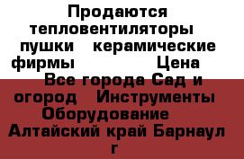 Продаются тепловентиляторы ( пушки ) керамические фирмы Favorite. › Цена ­ 1 - Все города Сад и огород » Инструменты. Оборудование   . Алтайский край,Барнаул г.